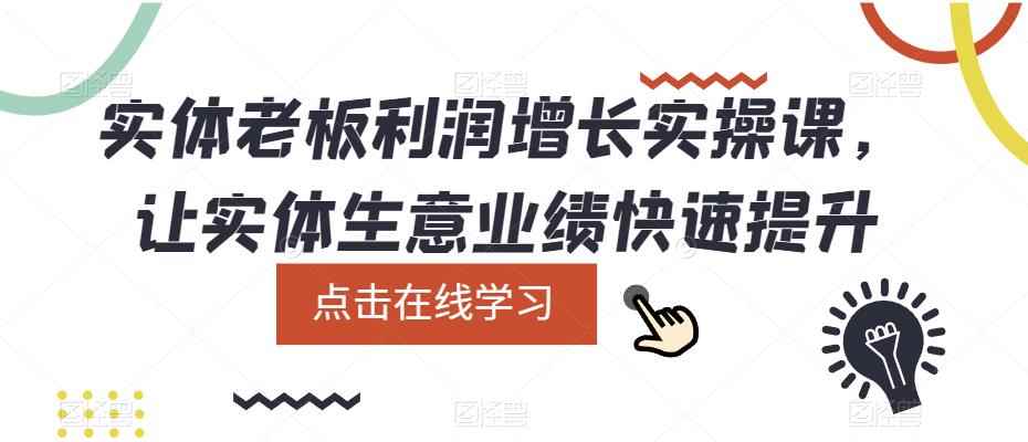 （5829期）实体老板利润-增长实战课，让实体生意业绩快速提升-咩咩网络