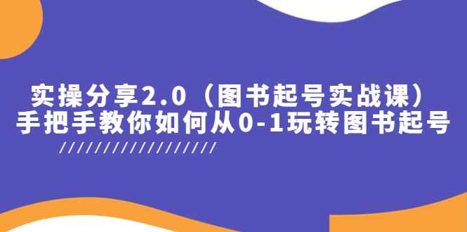 （5807期）实操分享2.0（图书起号实战课），手把手教你如何从0-1玩转图书起号！-咩咩网络