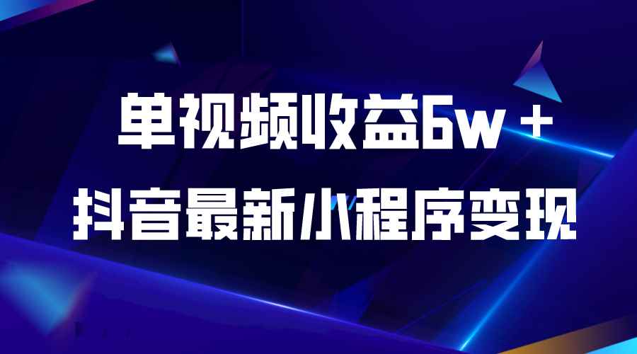 （5708期）抖音最新小程序变现项目，单视频收益6w＋-咩咩网络