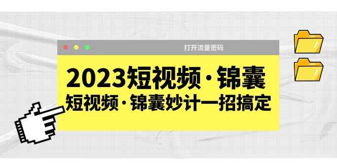 （5701期）2023短视频·锦囊，短视频·锦囊妙计一招搞定，打开流量密码！-咩咩网络