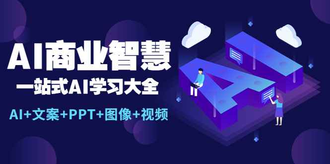 （5680期）AI商业智慧：一站式AI学习大全【AI+文案+PPT+图像+视频】-咩咩网络