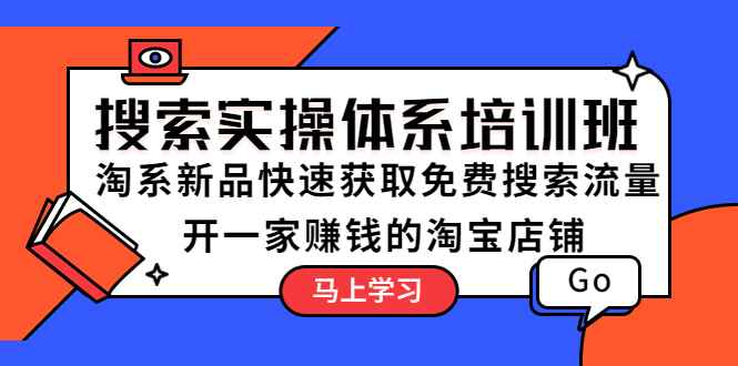 （5658期）搜索实操体系培训班：淘系新品快速获取免费搜索流量  开一家赚钱的淘宝店铺-咩咩网络