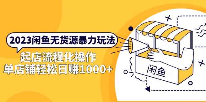 （5644期）2023闲鱼无货源暴力玩法，起店流程化操作，单店铺轻松日赚1000+-咩咩网络