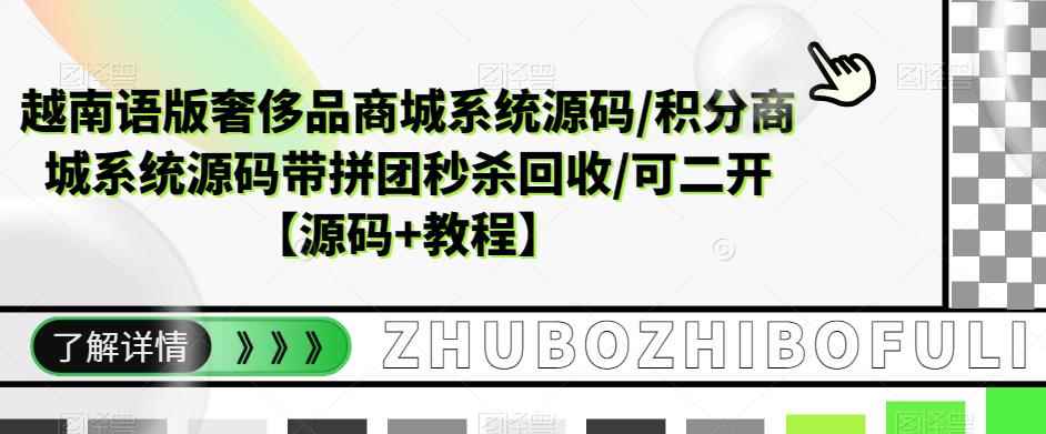 （5602期）越南语版奢侈品商城系统源码/积分商城-带拼团秒杀回收/可二开【源码+教程】-咩咩网络