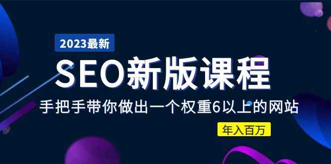 （5594期）2023某大佬收费SEO新版课程：手把手带你做出一个权重6以上的网站，年入百万-咩咩网络