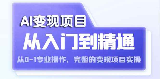 （5592期）AI从入门到精通 从0-1专业操作，完整的变现项目实操（视频+文档）-咩咩网络