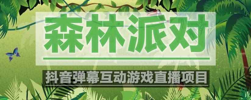 （5530期）抖音森林派对直播项目，可虚拟人直播 抖音报白 实时互动直播【软件+教程】-咩咩网络