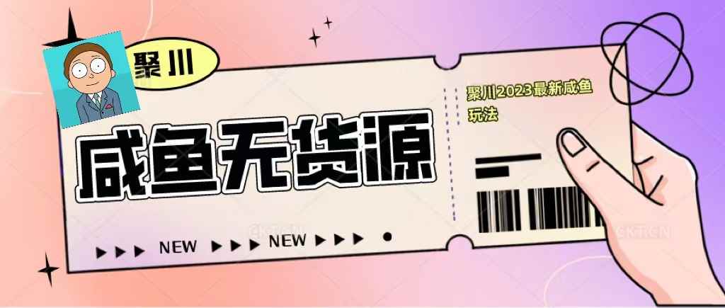 （5485期）聚川2023闲鱼无货源最新经典玩法：基础认知+爆款闲鱼选品+快速找到货源-咩咩网络