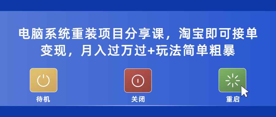 （5429期）电脑系统重装项目分享课，淘宝即可接单变现，月入过万过+玩法简单粗暴-咩咩网络