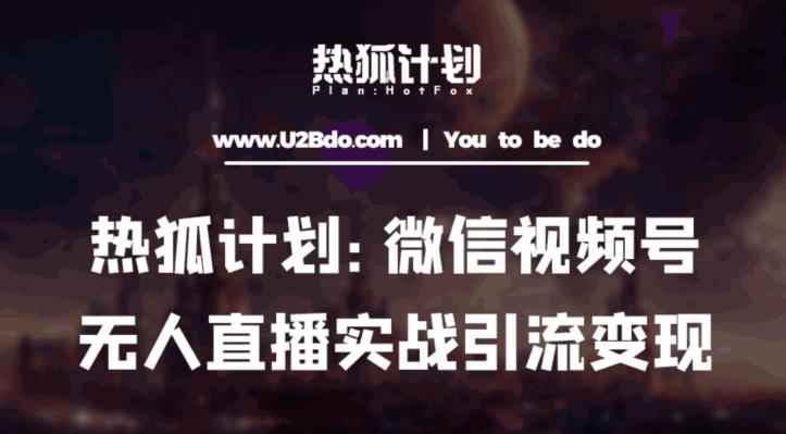 热狐计划：微信视频号鸡哥无人直播新玩法，无人直播撸礼物+引流变现带素材-咩咩网络