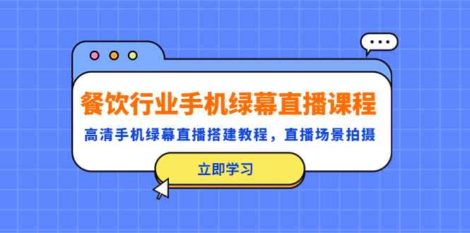 （5368期）餐饮行业手机绿幕直播课程，高清手机·绿幕直播搭建教程，直播场景拍摄-咩咩网络