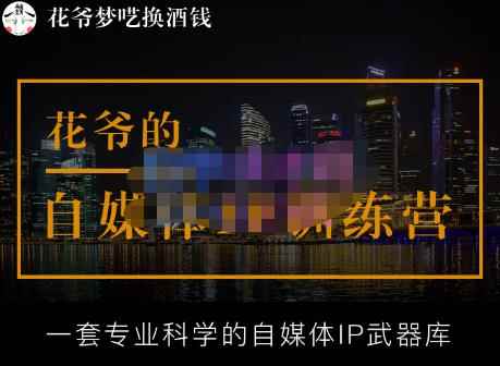 花爷的自媒体IP训练营【14期】,一套专业科学的自媒体IP武器库（更新2023年3月）-咩咩网络