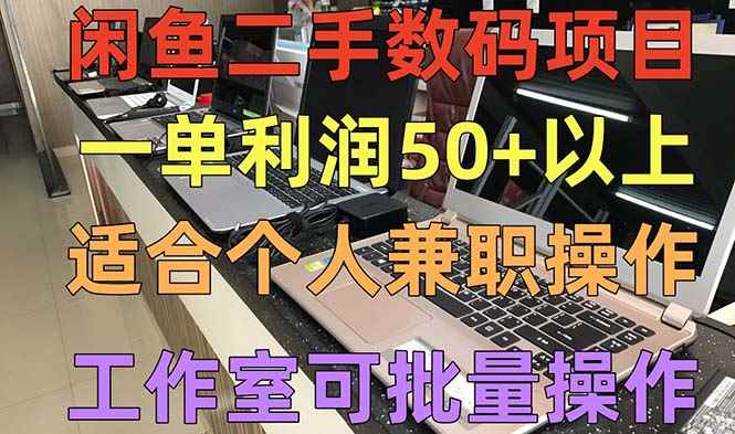 （5275期）闲鱼二手数码项目，个人副业低保收入一单50+以上，工作室批量放大操作-咩咩网络