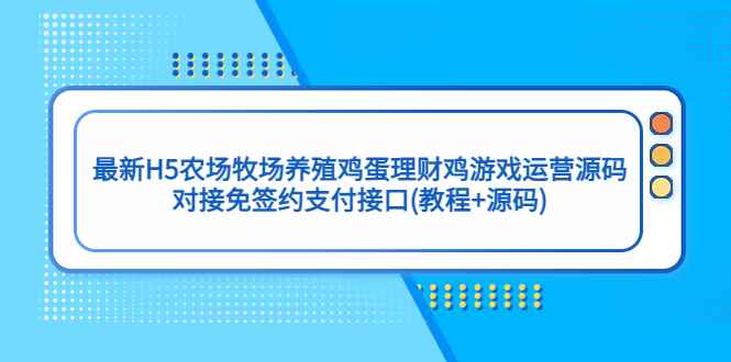 （5274期）最新H5农场牧场养殖鸡蛋理财鸡游戏运营源码/对接免签约支付接口(教程+源码)-咩咩网络