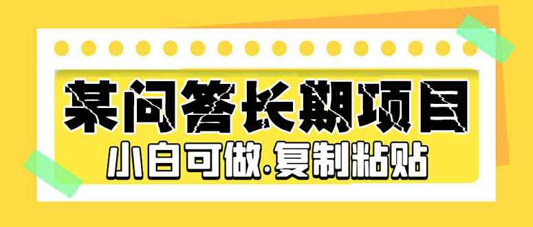 （5266期）某问答长期项目，简单复制粘贴，10-20/小时，小白可做-咩咩网络