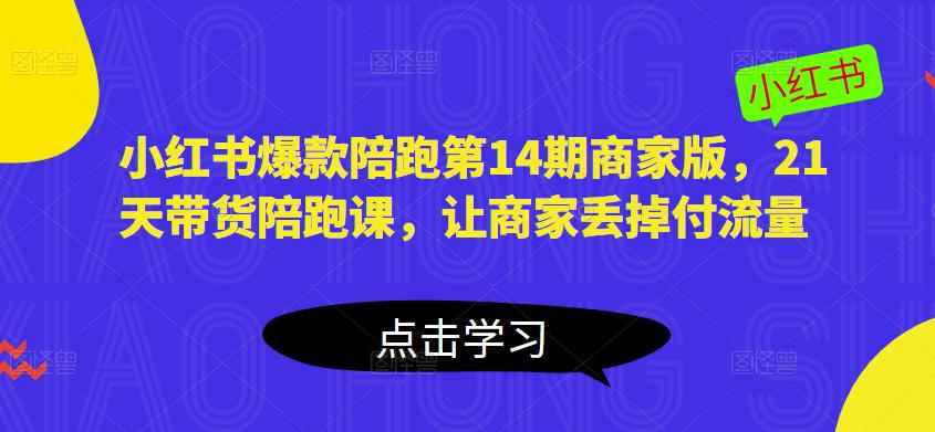 小红书爆款陪跑第14期商家版，21天带货陪跑课，让商家丢掉付流量-咩咩网络
