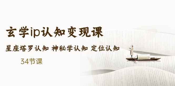 （5258期）售价2890的玄学ip认知变现课 星座塔罗认知 神秘学认知 定位认知 (34节课)-咩咩网络