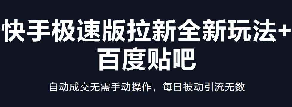 （5256期）快手极速版拉新全新玩法+百度贴吧=自动成交无需手动操作，每日被动引流无数-咩咩网络