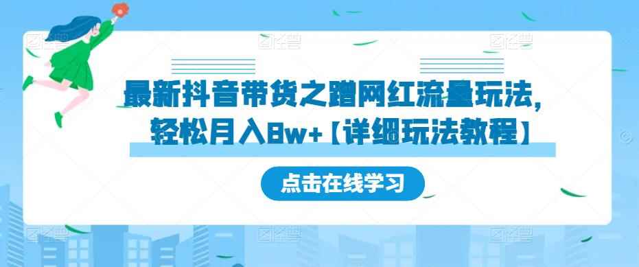 最新抖音带货之蹭网红流量玩法，轻松月入8w+【详细玩法教程】-咩咩网络