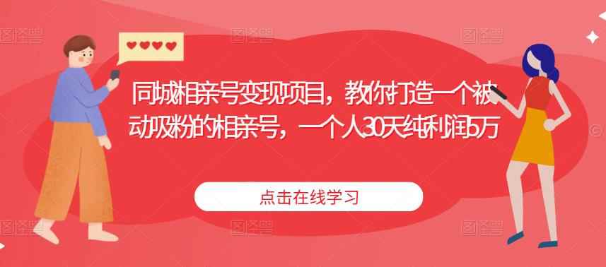 同城相亲号变现项目，教你打造一个被动吸粉的相亲号，一个人30天纯利润5万-咩咩网络