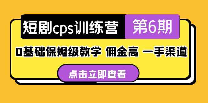 （5221期）短剧cps训练营第6期，0基础保姆级教学，佣金高，一手渠道！-咩咩网络