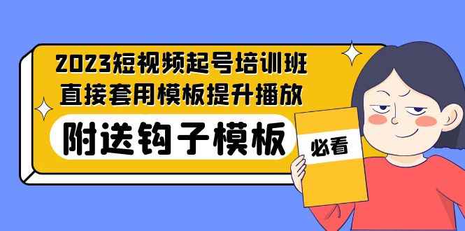 （5218期）2023最新短视频起号培训班：直接套用模板提升播放，附送钩子模板-31节课-咩咩网络