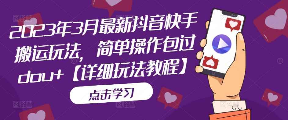 2023年3月最新抖音快手搬运玩法，简单操作包过dou+【详细玩法教程】-咩咩网络