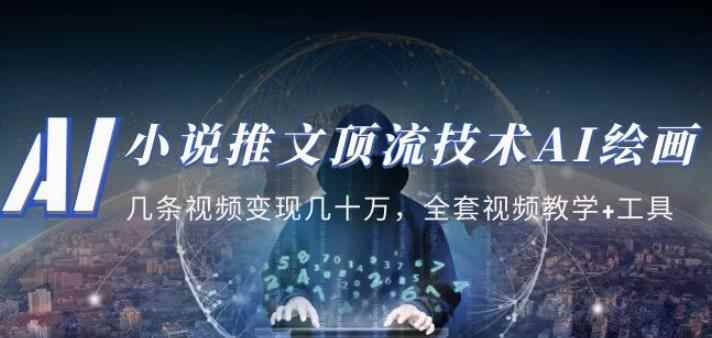 小说推文·顶流技术AI绘画教学：几条视频变现几十万，全套视频教学+工具-咩咩网络