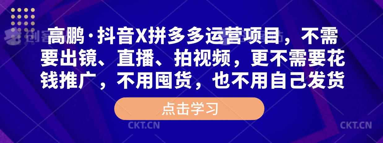 高鹏·抖音X拼多多运营项目，不需要出镜、直播、拍视频，不需要花钱推广，不用囤货，不用自己发货-咩咩网络