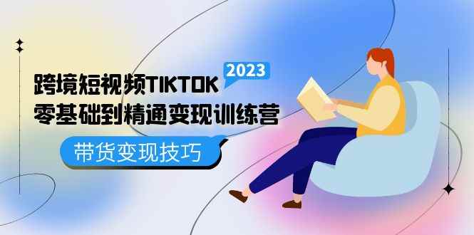 （5141期）跨境·短视频TIKTOK零基础到精通变现训练营 短视频·独立站·带货变现技巧-咩咩网络