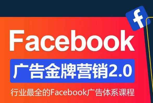 Facebook广告营销体系化教程，Facebook广告金牌营销2.0，行业最全的Facebook广告体系课程-咩咩网络