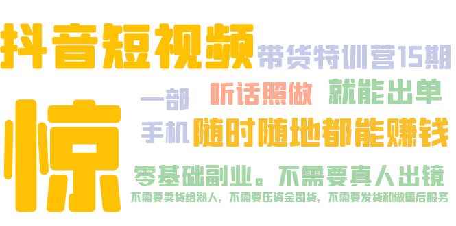 （5116期）抖音短视频·带货特训营15期 一部手机 听话照做 就能出单 随时随地都能赚钱-咩咩网络