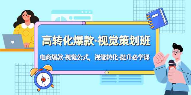 （5114期）高转化爆款·视觉策划班：电商爆款·视觉公式，视觉转化·提升必学课！-咩咩网络