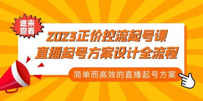 （5112期）2023正价控流-起号课，直播起号方案设计全流程，简单而高效的直播起号方案-咩咩网络