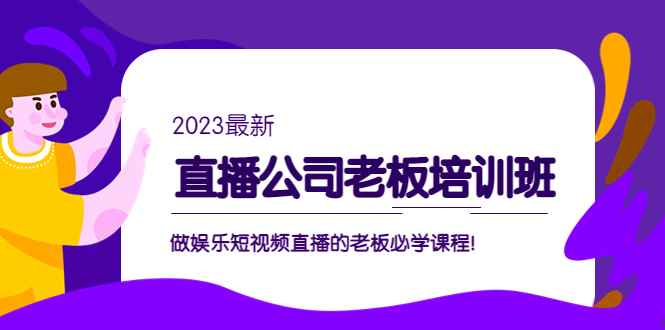 （5105期）直播公司老板培训班：做娱乐短视频直播的老板必学课程！-咩咩网络