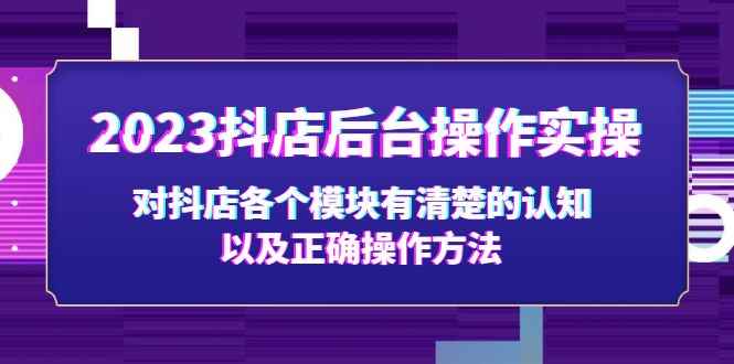 （5093期）2023抖店后台操作实操，对抖店各个模块有清楚的认知以及正确操作方法-咩咩网络