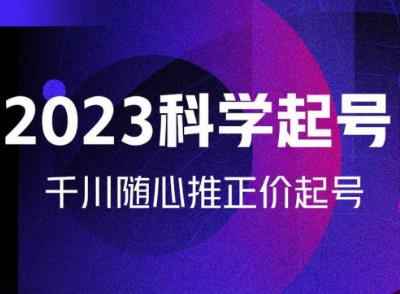 金龙2023科学起号，千川随心推投放实战课，千川随心推正价起号-咩咩网络