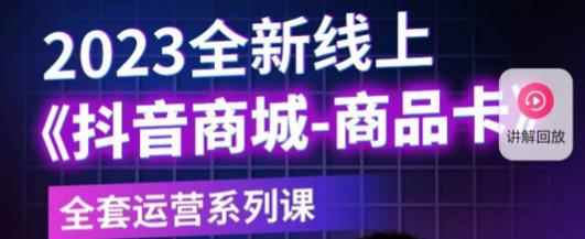 老陶电商·抖音商城商品卡，​2023全新线上全套运营系列课-咩咩网络