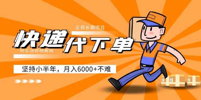 （5057期）阿力-快递代下单，正规长期项目，坚持小半年 月入6000+（附实战视频教程）-咩咩网络