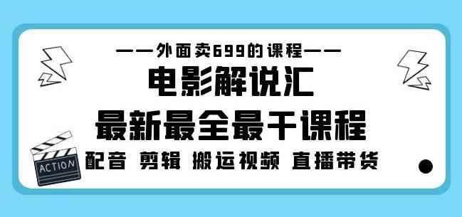 外面卖699的电影解说汇最新最全最干课程：电影配音剪辑搬运视频直播带货-咩咩网络