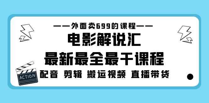 （5041期）外面卖699的电影解说汇最新最全最干课程：电影配音 剪辑 搬运视频 直播带货-咩咩网络