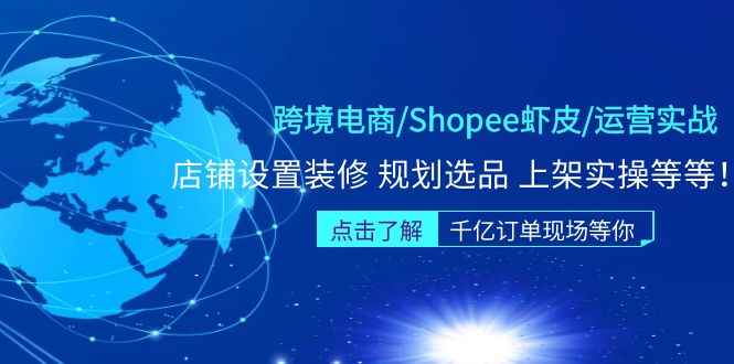 （5004期）跨境电商/Shopee虾皮/运营实战训练营：店铺设置装修 规划选品 上架实操等等-咩咩网络