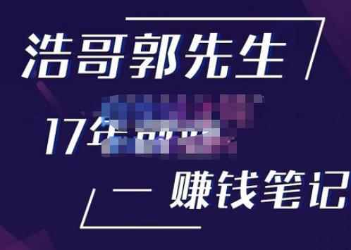 浩哥郭先生17年创业赚米笔记，打开你对很多东西的认知，让你知道原来赚钱或创业不单单是发力就行-咩咩网络