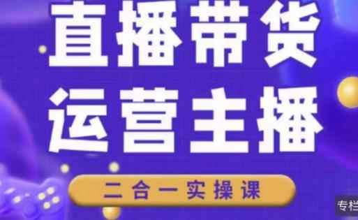 二占说直播·直播带货主播运营课程，主播运营二合一实操课-咩咩网络