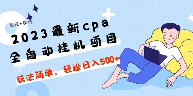 （4963期）2023最新cpa全自动挂机项目，玩法简单，轻松日入500+【教程+软件】-咩咩网络