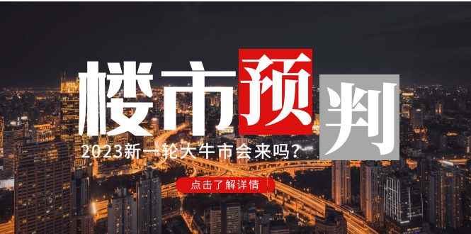 （4958期）某公众号付费文章《2023楼市预判：新一轮大牛市会来吗？》完整版-咩咩网络