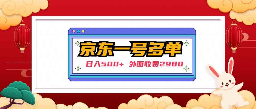 （4938期）【日入500+】外面收费2980的京东一个号下几十单实操落地教程-咩咩网络