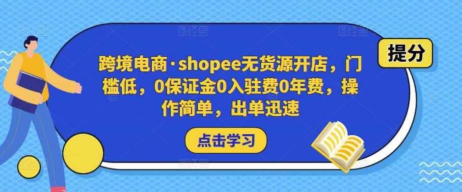 跨境电商·shopee无货源开店，门槛低，0保证金0入驻费0年费，操作简单，出单迅速-咩咩网络