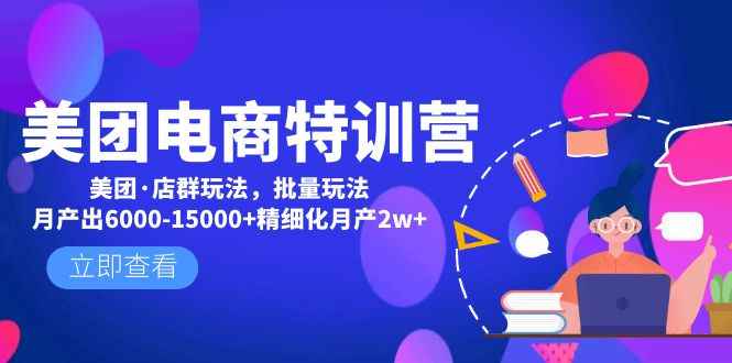 （4921期）美团电商特训营：美团·店群玩法，无脑铺货月产出6000-15000+精细化月产2w+-咩咩网络