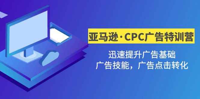 （4881期）亚马逊·CPC广告·2期特训营，迅速提升广告基础，广告技能，广告点击转化-咩咩网络